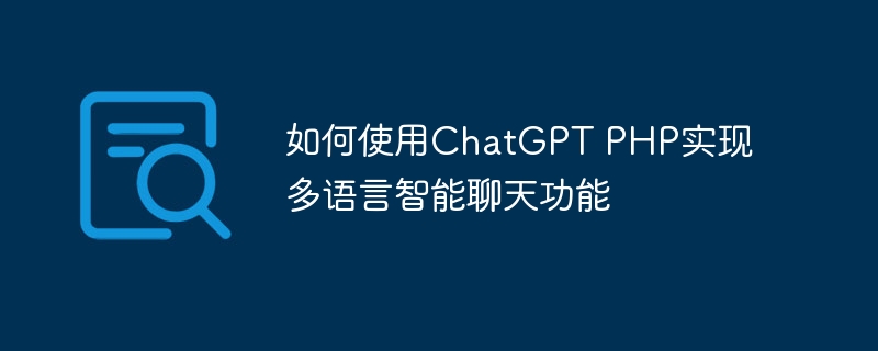 如何使用ChatGPT PHP实现多语言智能聊天功能