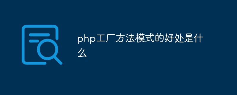 PHP工厂方法模式的好处是什么