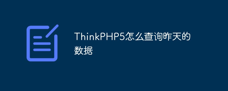 ThinkPHP5怎么查询昨天的数据
