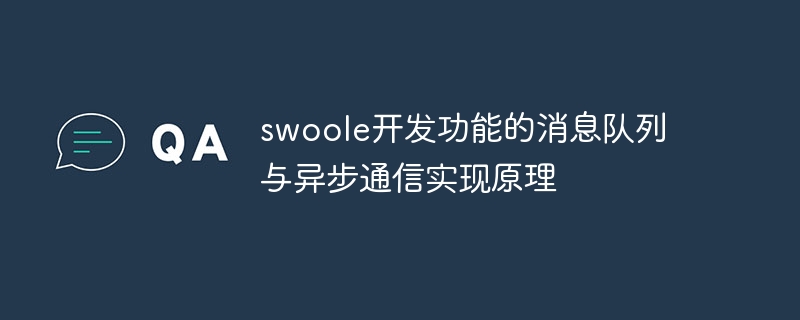 Swoole开发功能的消息队列与异步通信实现原理